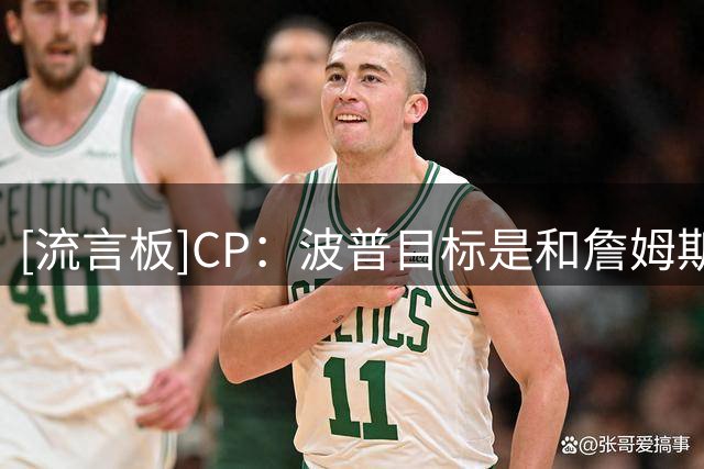 [流言板]CP：波普目标是和詹姆斯一同征战季后赛，再度冲击总冠军